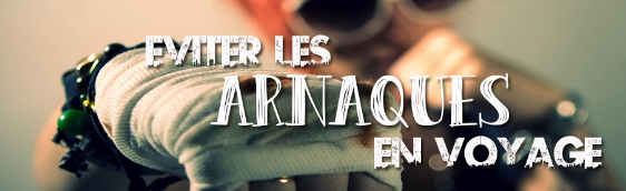 Voyage, protégez-vous des arnaques et autres larcins !